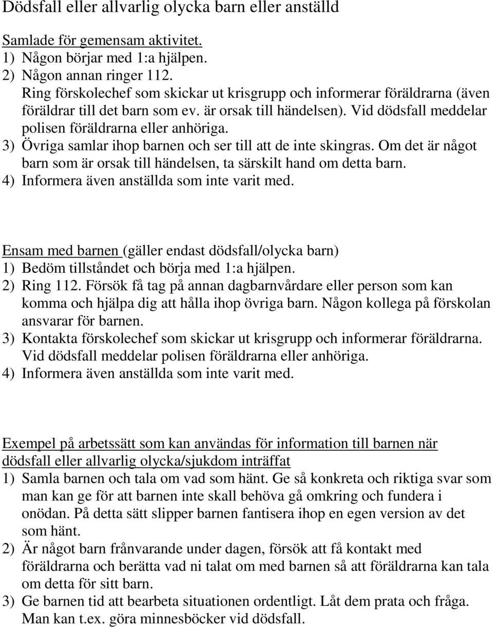 3) Övriga samlar ihop barnen och ser till att de inte skingras. Om det är något barn som är orsak till händelsen, ta särskilt hand om detta barn. 4) Informera även anställda som inte varit med.