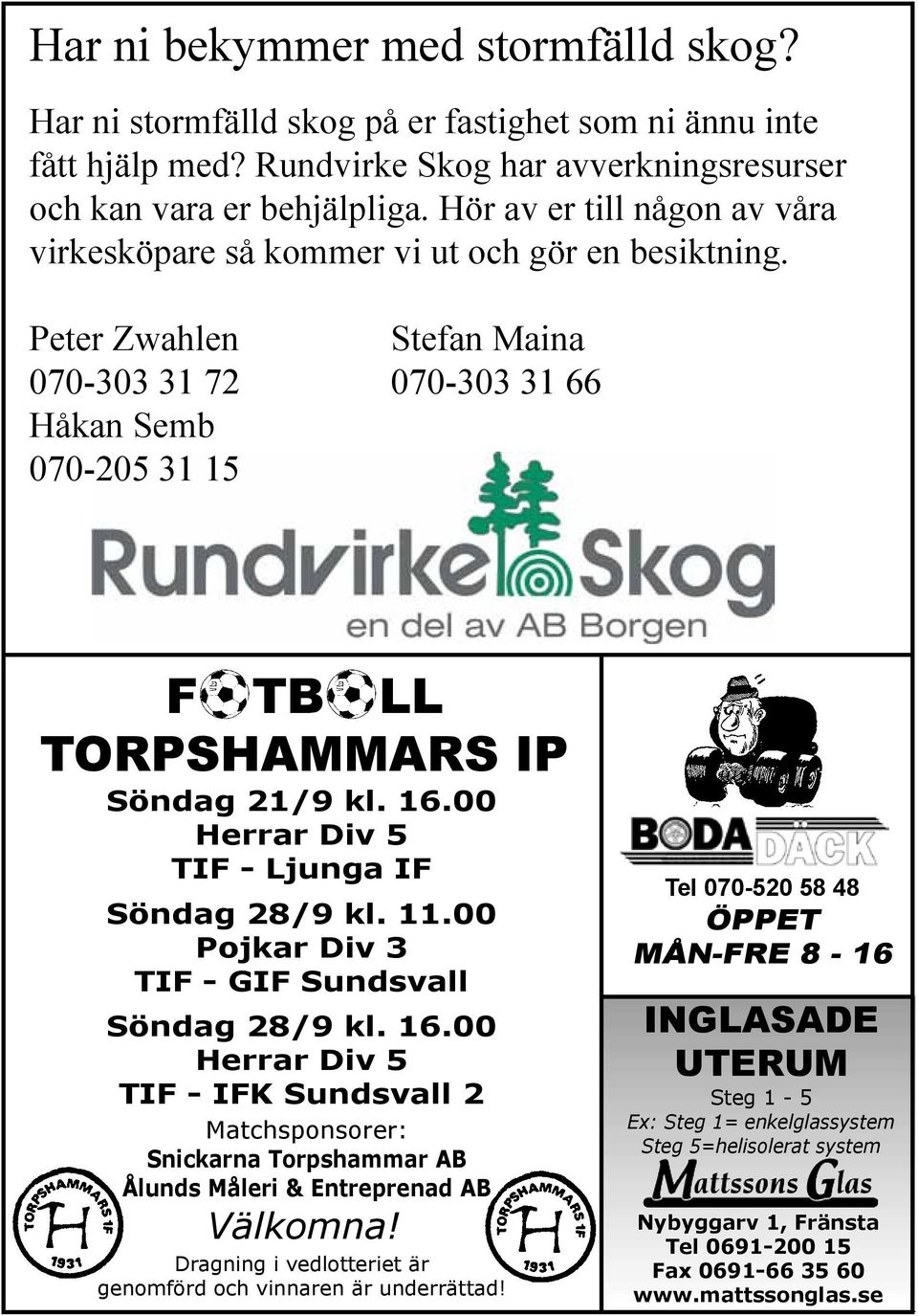 16.00 Herrar Div 5 TIF - Ljunga IF Söndag 28/9 kl. 11.00 Pojkar Div 3 TIF - GIF Sundsvall Söndag 28/9 kl. 16.
