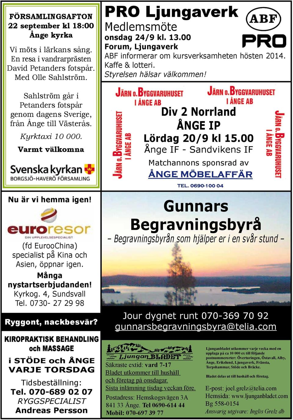 00 Forum, Ljungaverk ABF informerar om kursverksamheten hösten 2014. Kaffe & lotteri. Styrelsen hälsar välkommen! Div 2 Norrland ÅNGE IP Lördag 20/9 kl 15.
