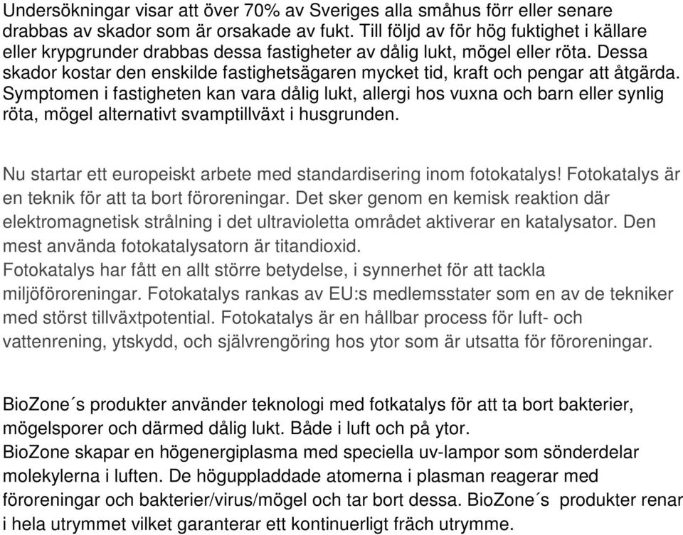Dessa skador kostar den enskilde fastighetsägaren mycket tid, kraft och pengar att åtgärda.