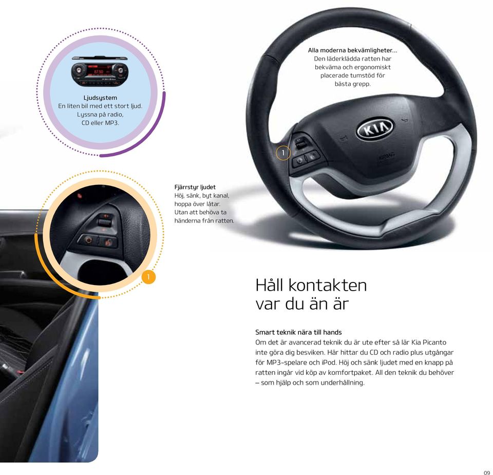 1 Håll kontakten var du än är Smart teknik nära till hands Om det är avancerad teknik du är ute efter så lär Kia Picanto inte göra dig besviken.