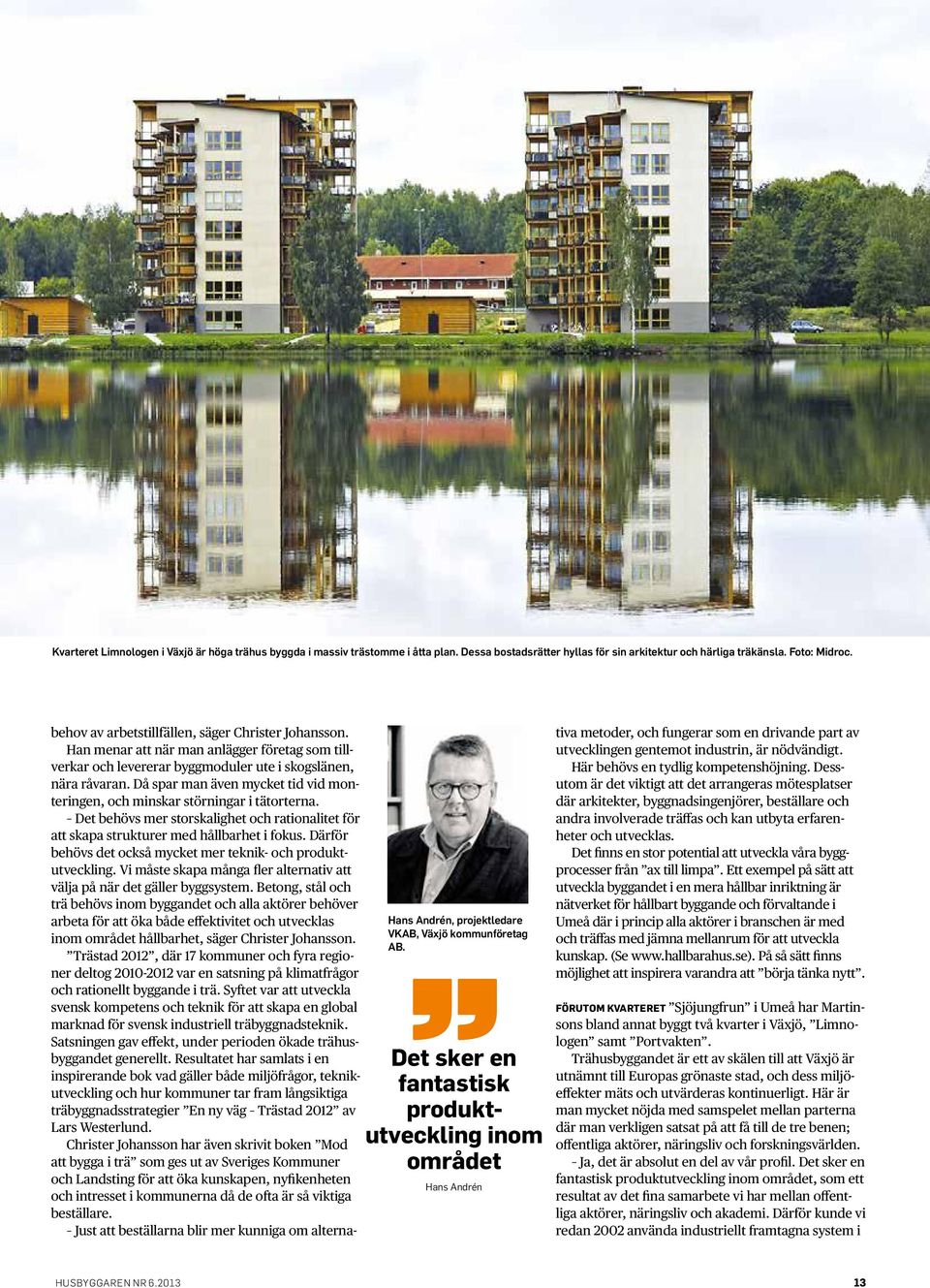 Han menar att när man anlägger företag som tillverkar och levererar byggmoduler ute i skogslänen, nära råvaran. Då spar man även mycket tid vid monteringen, och minskar störningar i tätorterna.