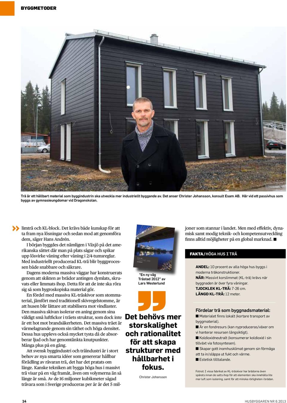 Här vid ett passivhus som byggs av gymnasieungdomar vid Dragonskolan. limträ och KL-block. Det krävs både kunskap för att ta fram nya lösningar och sedan mod att genomföra dem, säger Hans Andrén.