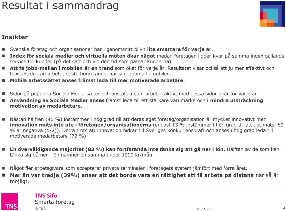 Att få jobb-mailen i mobilen är en trend som ökat för varje år. Resultatet visar också att ju mer effektivt och flexibelt du kan arbeta, desto högre andel har sin jobbmail i mobilen.