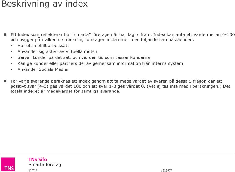virtuella möten Servar kunder på det sätt och vid den tid som passar kunderna Kan ge kunder eller partners del av gemensam information från interna system Använder Sociala