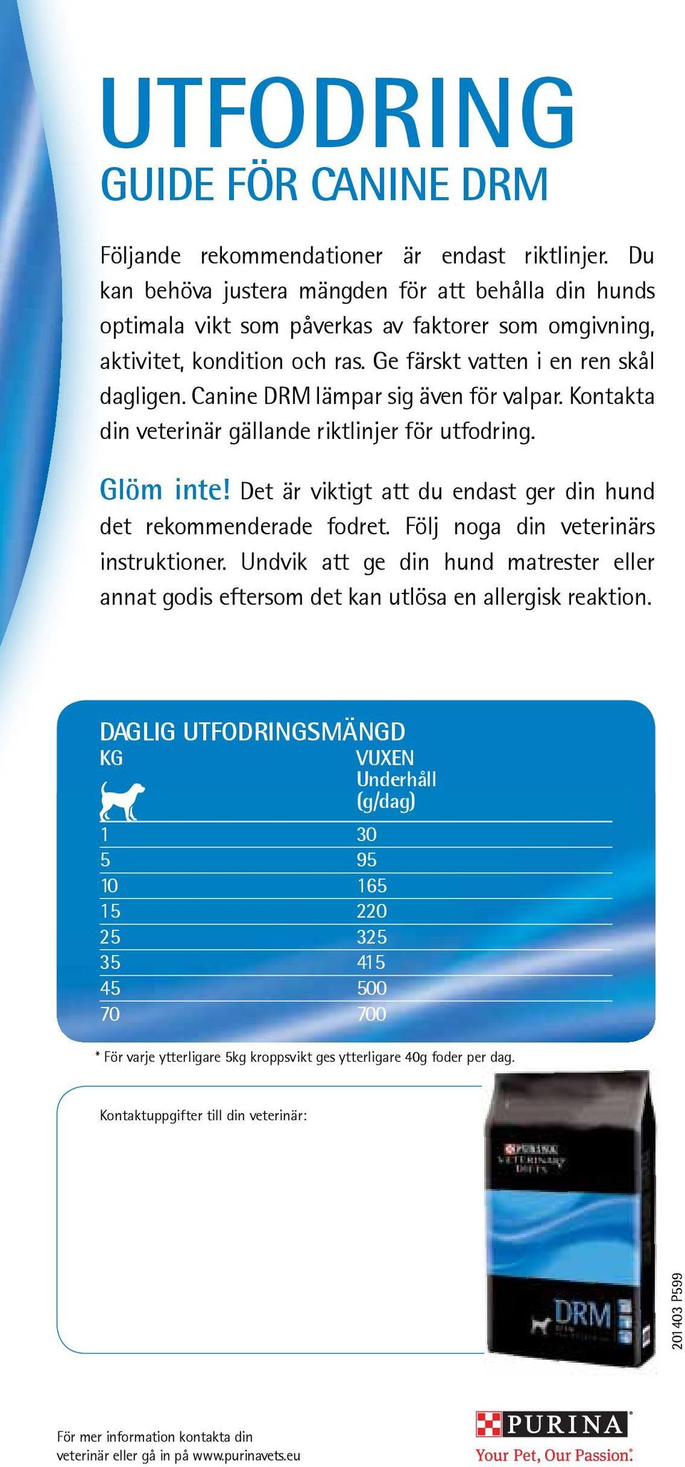 Canine DRM lämpar sig även för valpar. Kontakta din veterinär gällande riktlinjer för utfodring. Glöm inte! Det är viktigt att du endast ger din hund det rekommenderade fodret.