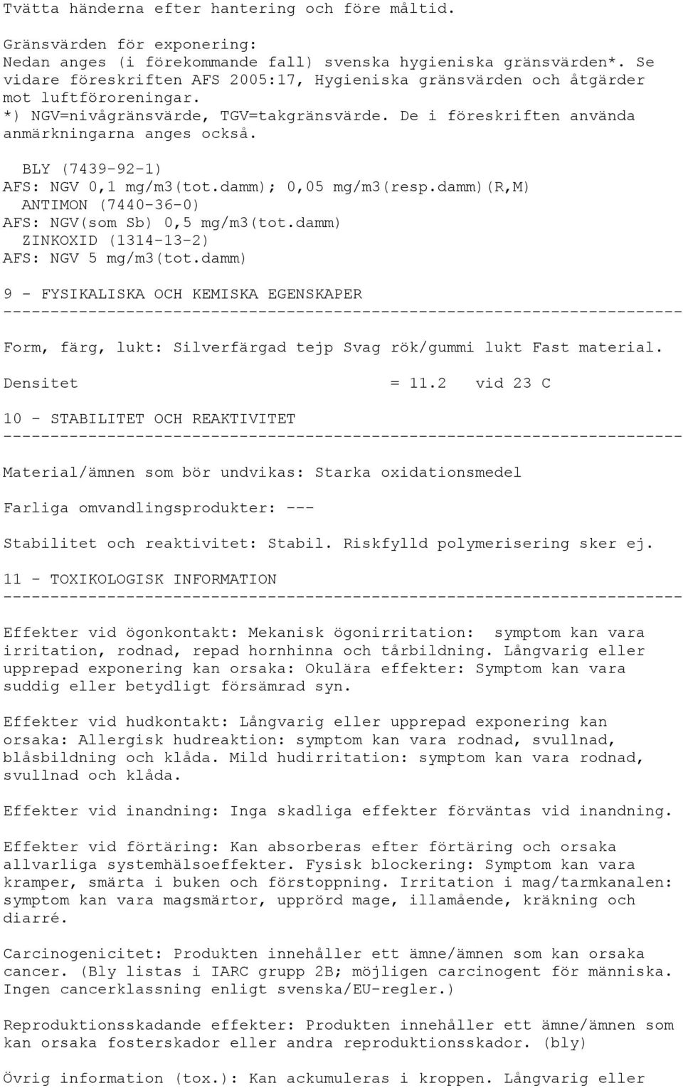BLY (7439-92-1) AFS: NGV 0,1 mg/m3(tot.damm); 0,05 mg/m3(resp.damm)(r,m) ANTIMON (7440-36-0) AFS: NGV(som Sb) 0,5 mg/m3(tot.damm) ZINKOXID (1314-13-2) AFS: NGV 5 mg/m3(tot.