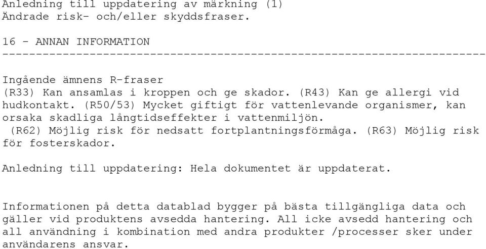(R62) Möjlig risk för nedsatt fortplantningsförmåga. (R63) Möjlig risk för fosterskador. Anledning till uppdatering: Hela dokumentet är uppdaterat.
