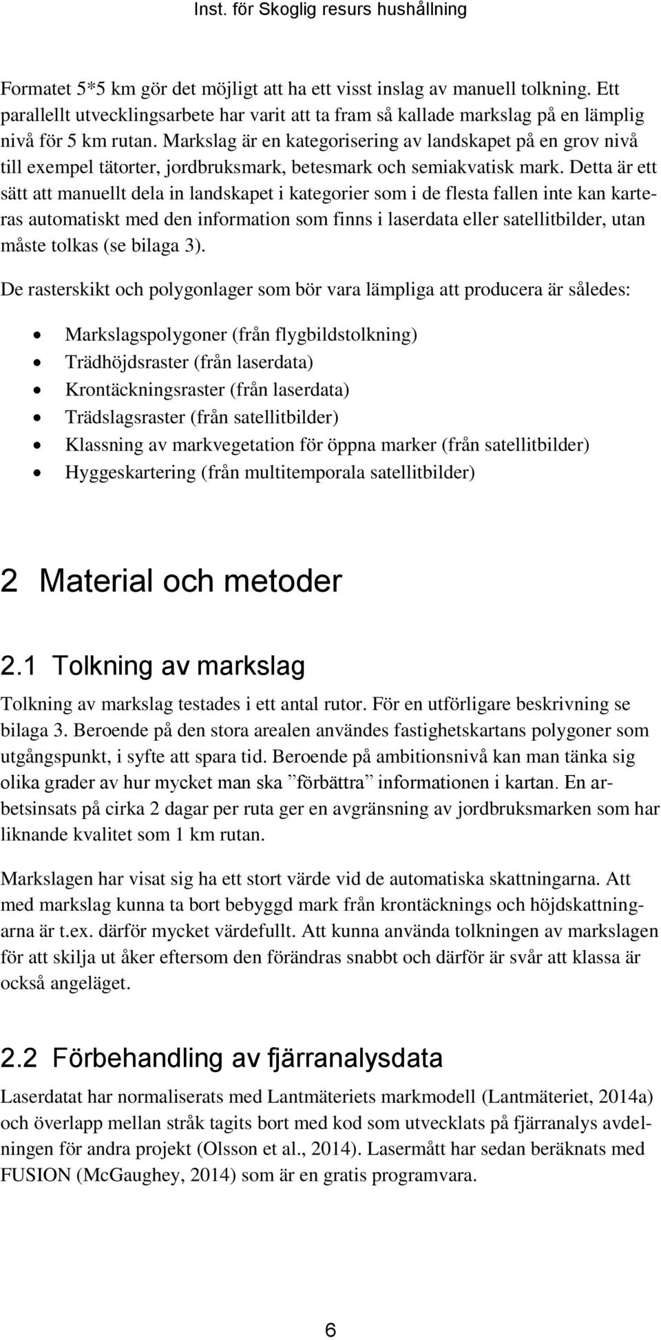 Detta är ett sätt att manuellt dela in landskapet i kategorier som i de flesta fallen inte kan karteras automatiskt med den information som finns i laserdata eller satellitbilder, utan måste tolkas