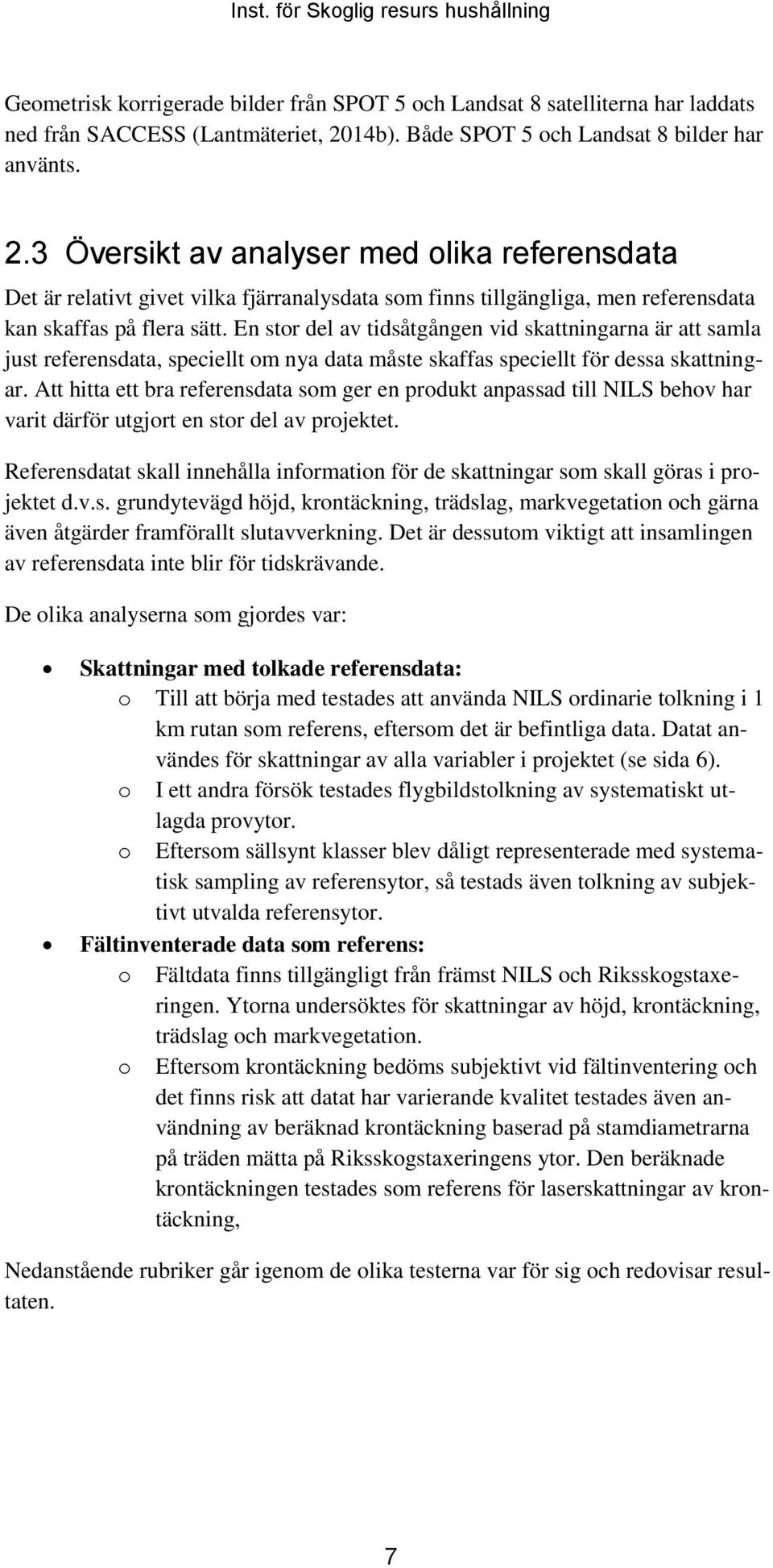 3 Översikt av analyser med olika referensdata Det är relativt givet vilka fjärranalysdata som finns tillgängliga, men referensdata kan skaffas på flera sätt.