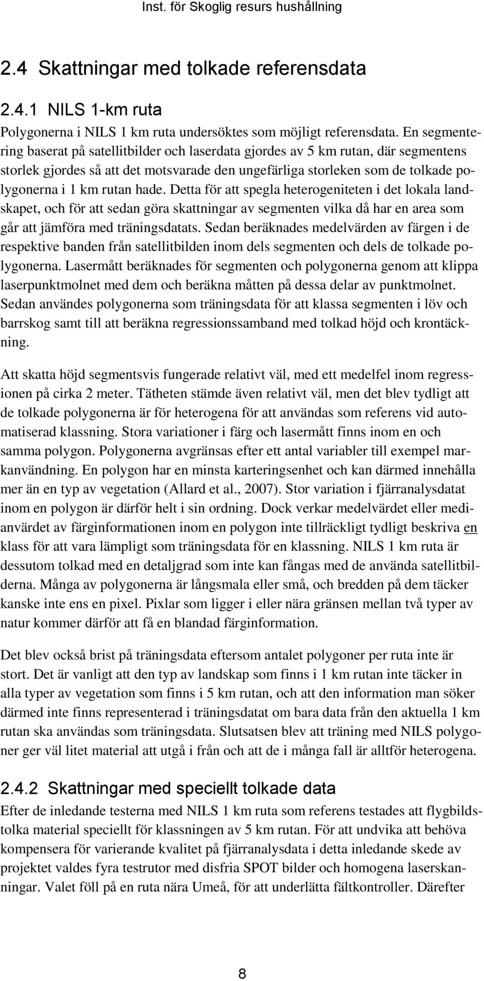 hade. Detta för att spegla heterogeniteten i det lokala landskapet, och för att sedan göra skattningar av segmenten vilka då har en area som går att jämföra med träningsdatats.