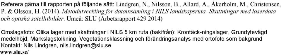 Umeå: SLU (Arbetsrapport 429 2014) Omslagsfoto: Olika lager med skattningar i NILS 5 km ruta (bakifrån): Krontäck-ningslager,