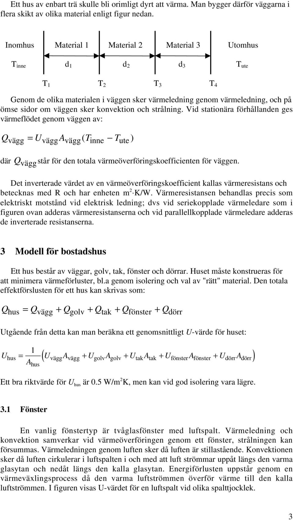 konvektion och strålning. Vid stationära förhållanden ges värmeflödet genom väggen av: Qvägg = UväggAvägg( Tinne Tute ) där Q vägg står för den totala värmeöverföringskoefficienten för väggen.