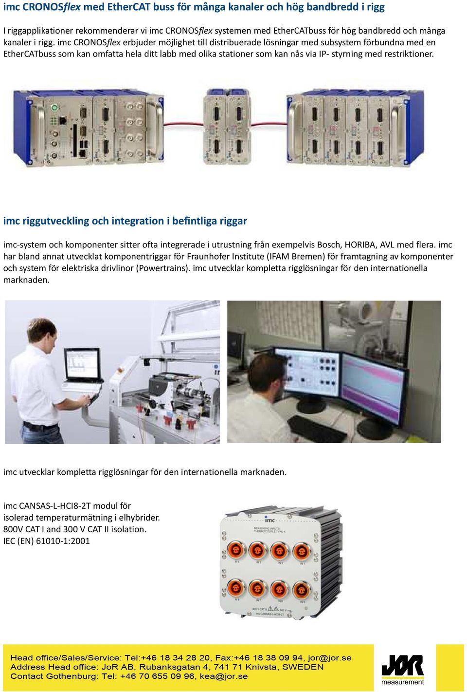 restriktioner. imc riggutveckling och integration i befintliga riggar imc-system och komponenter sitter ofta integrerade i utrustning från exempelvis Bosch, HORIBA, AVL med flera.