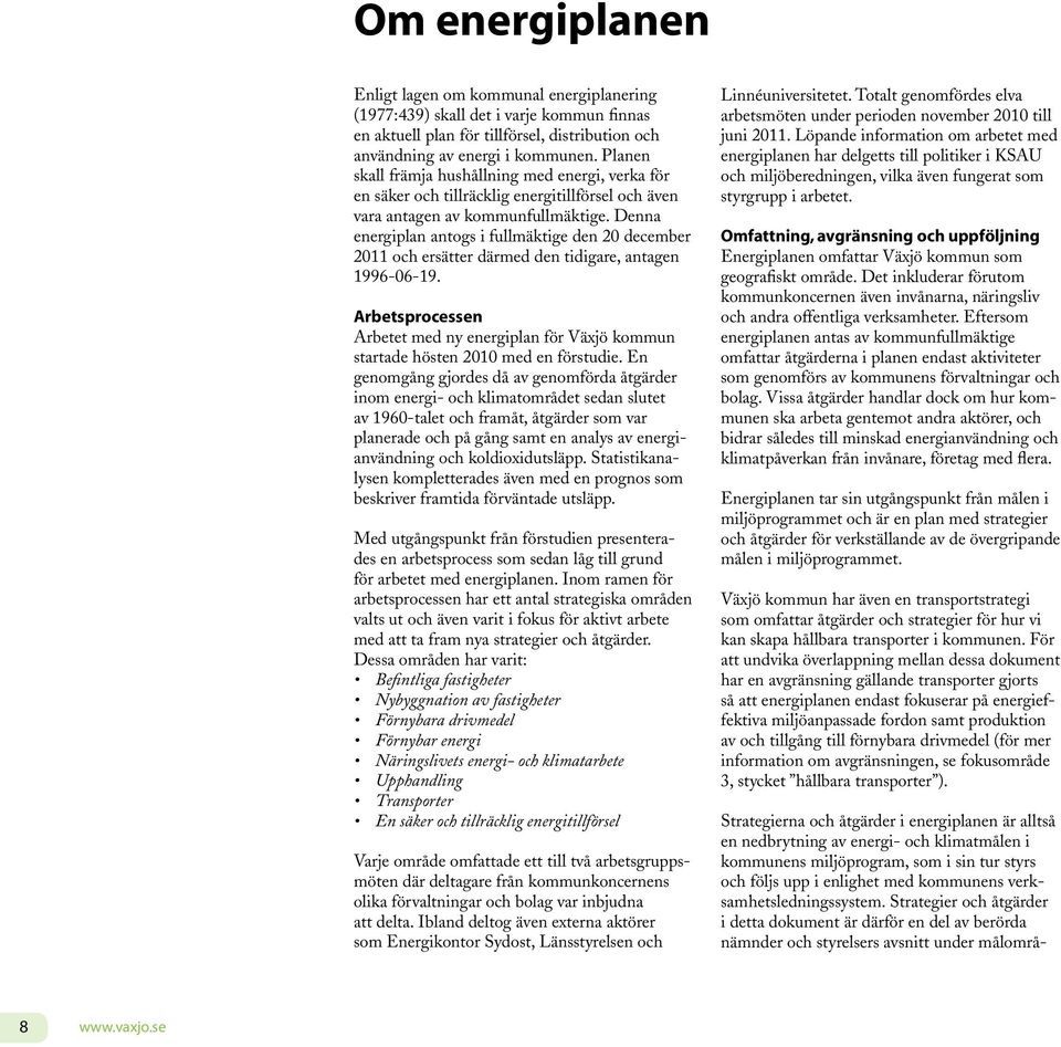 Denna energiplan antogs i fullmäktige den 20 december 2011 och ersätter därmed den tidigare, antagen 1996-06-19.