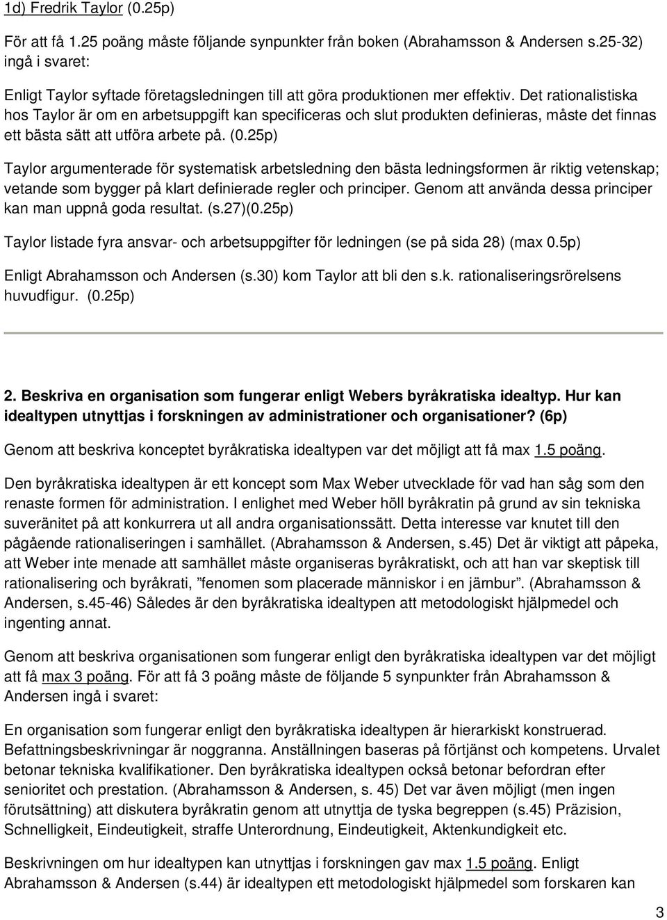 25p) Taylor argumenterade för systematisk arbetsledning den bästa ledningsformen är riktig vetenskap; vetande som bygger på klart definierade regler och principer.