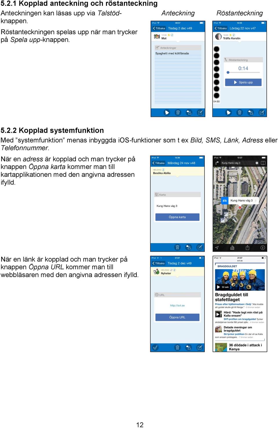 2 Kopplad systemfunktion Med systemfunktion menas inbyggda ios-funktioner som t ex Bild, SMS, Länk, Adress eller Telefonnummer.