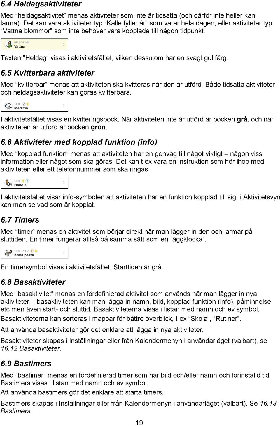 Texten Heldag visas i aktivitetsfältet, vilken dessutom har en svagt gul färg. 6.5 Kvitterbara aktiviteter Med kvitterbar menas att aktiviteten ska kvitteras när den är utförd.