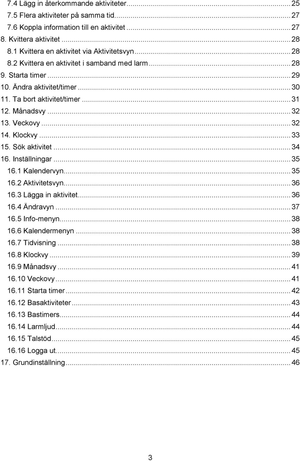 .. 32 13. Veckovy... 32 14. Klockvy... 33 15. Sök aktivitet... 34 16. Inställningar... 35 16.1 Kalendervyn... 35 16.2 Aktivitetsvyn... 36 16.3 Lägga in aktivitet... 36 16.4 Ändravyn... 37 16.