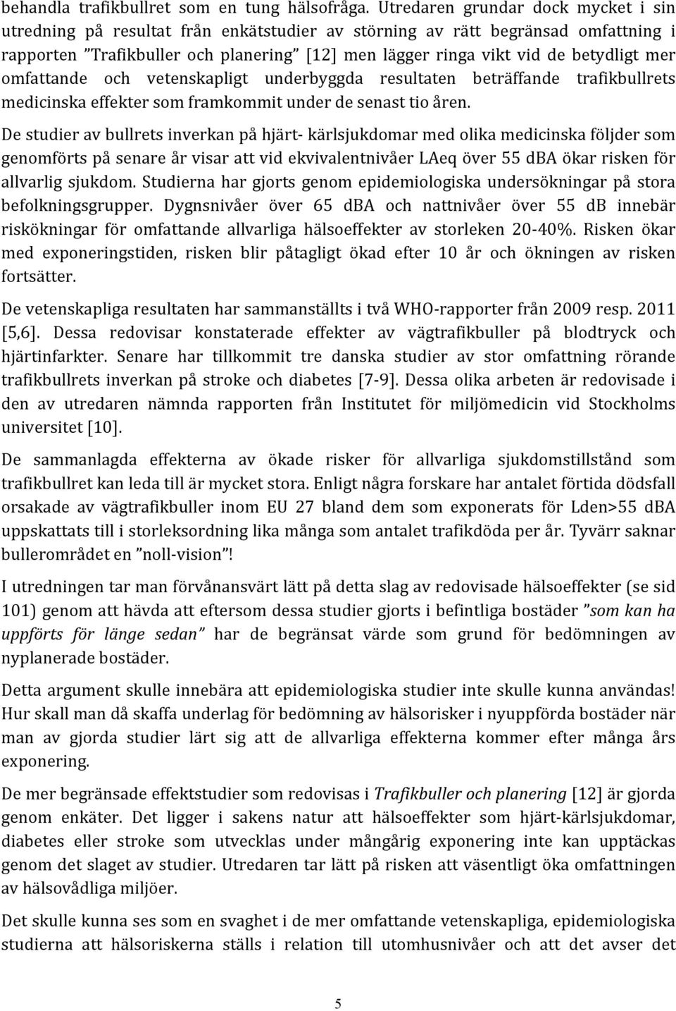 mer omfattande och vetenskapligt underbyggda resultaten beträffande trafikbullrets medicinska effekter som framkommit under de senast tio åren.