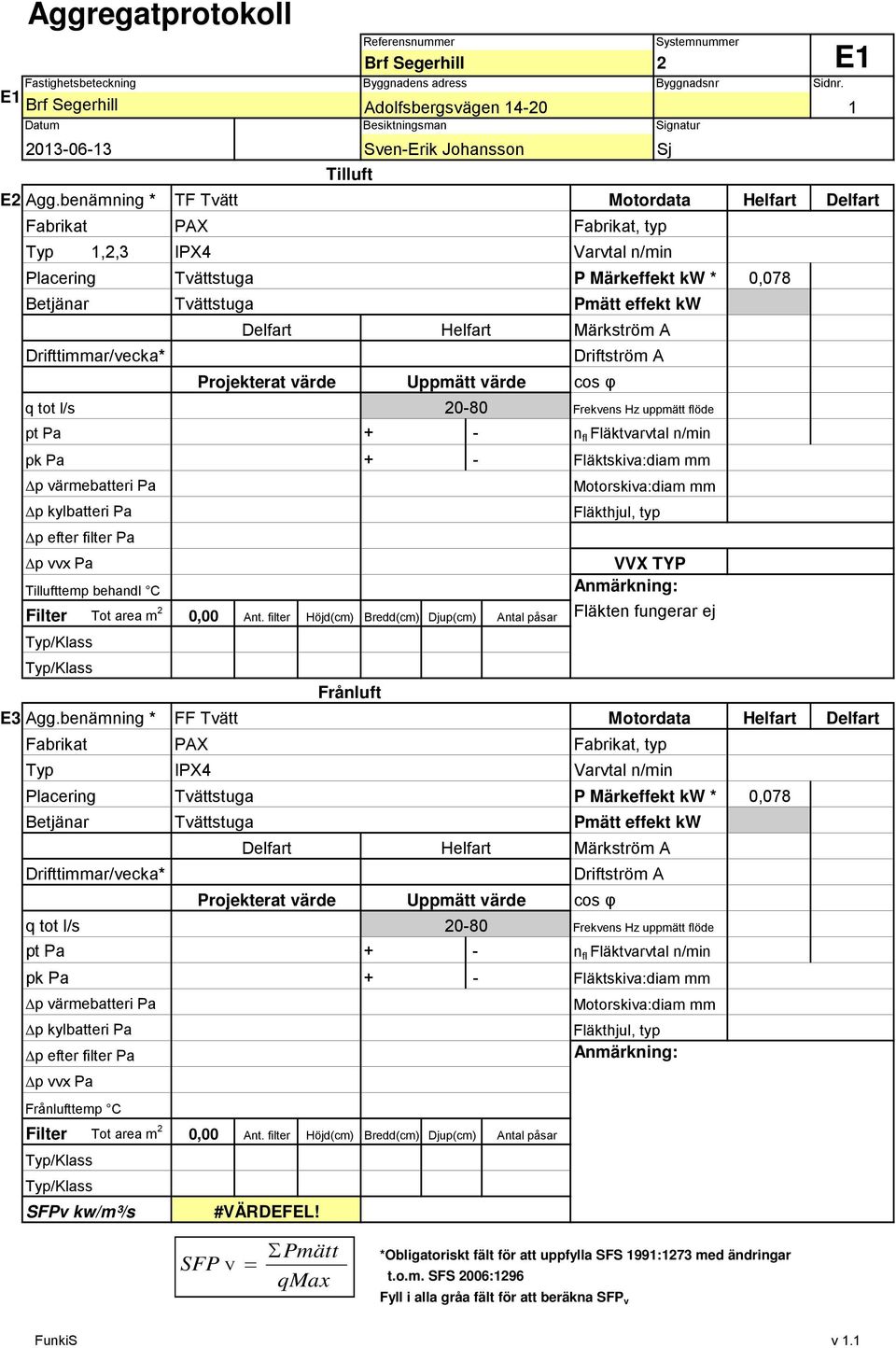 Helfart Projekterat värde Uppmätt värde 0-80 Pmätt effekt kw Märkström A Driftström A cos φ Frekvens Hz uppmätt flöde pt Pa + - n fl Fläktvarvtal n/min pk Pa + - Fläktskiva:diam mm p värmebatteri Pa
