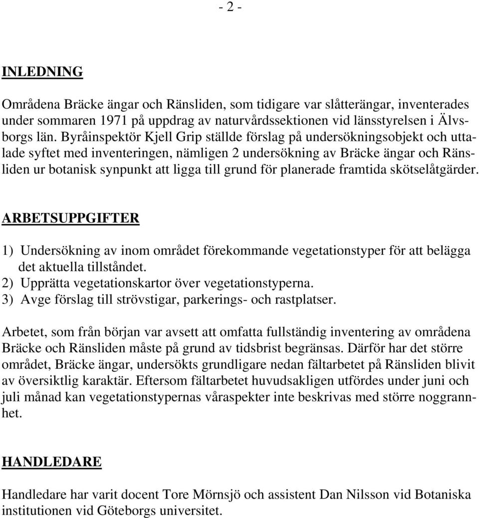 för planerade framtida skötselåtgärder. ARBETSUPPGIFTER 1) Undersökning av inom området förekommande vegetationstyper för att belägga det aktuella tillståndet.