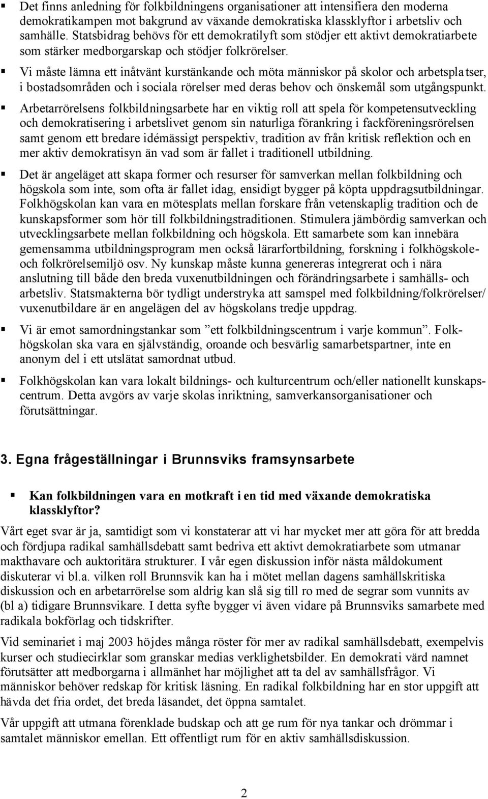 Vi måste lämna ett inåtvänt kurstänkande och möta människor på skolor och arbetsplatser, i bostadsområden och i sociala rörelser med deras behov och önskemål som utgångspunkt.