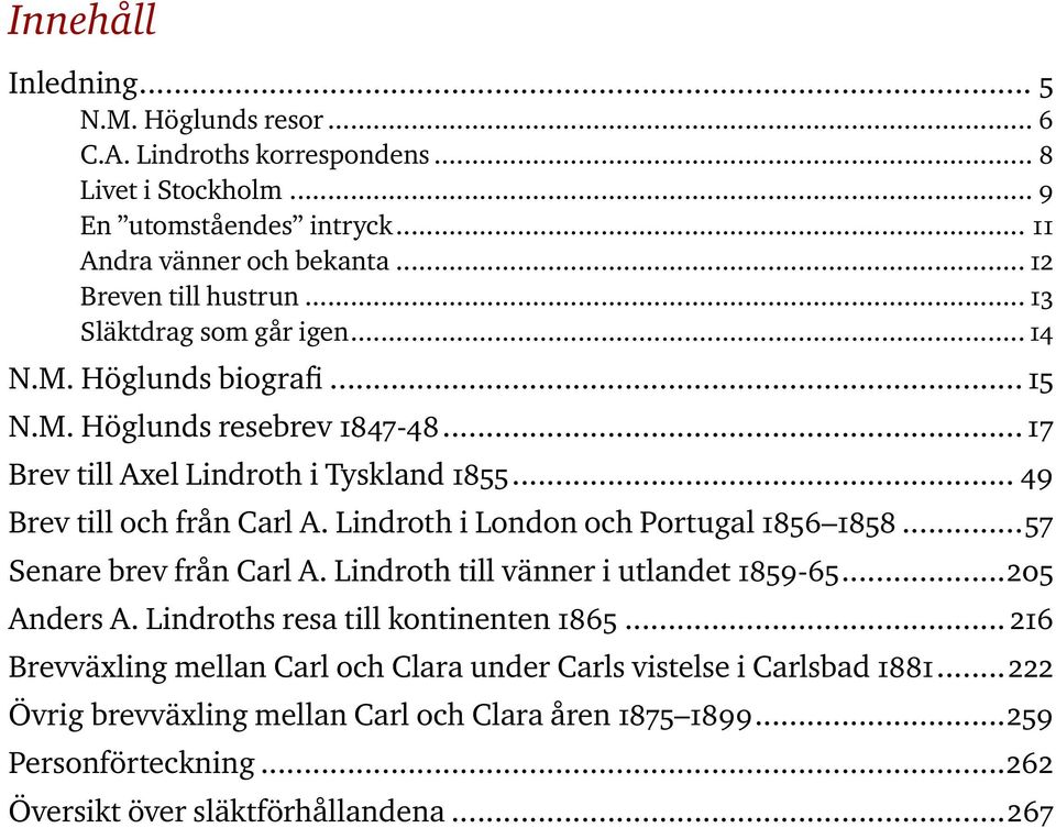.. 49 Brev till och från Carl A. Lindroth i London och Portugal 1856 1858...57 Senare brev från Carl A. Lindroth till vänner i utlandet 1859-65...205 Anders A.