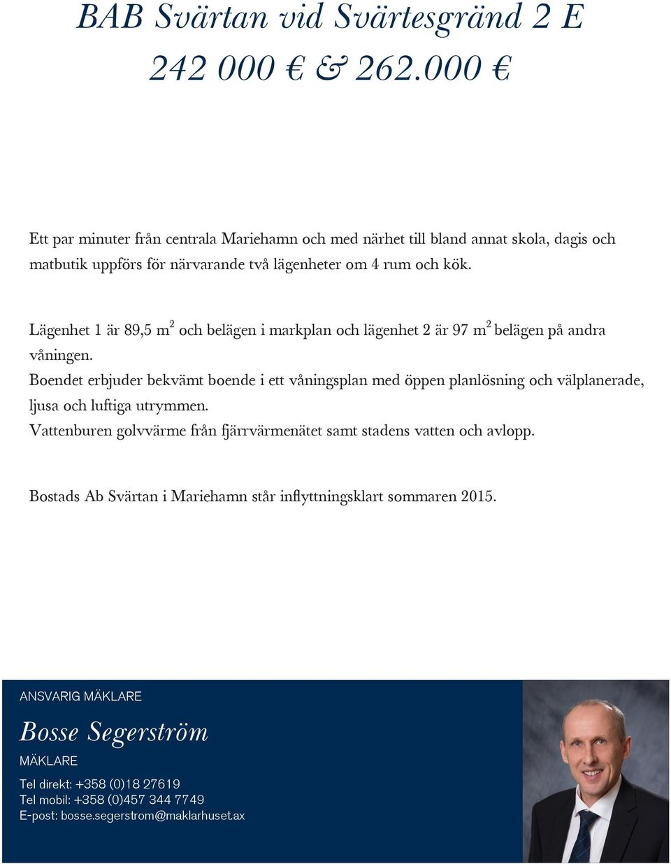 Lägenhet 1 är 89,5 m 2 och belägen i markplan och lägenhet 2 är 97 m 2 belägen på andra våningen.