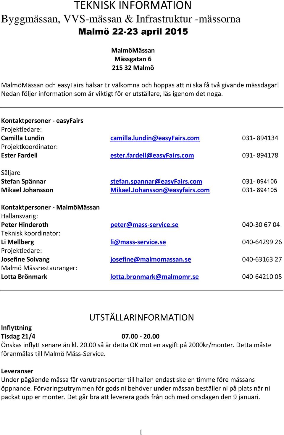 com 031-894134 Projektkoordinator: Ester Fardell ester.fardell@easyfairs.com 031-894178 Säljare Stefan Spännar stefan.spannar@easyfairs.com 031-894106 Mikael Johansson Mikael.Johansson@easyfairs.