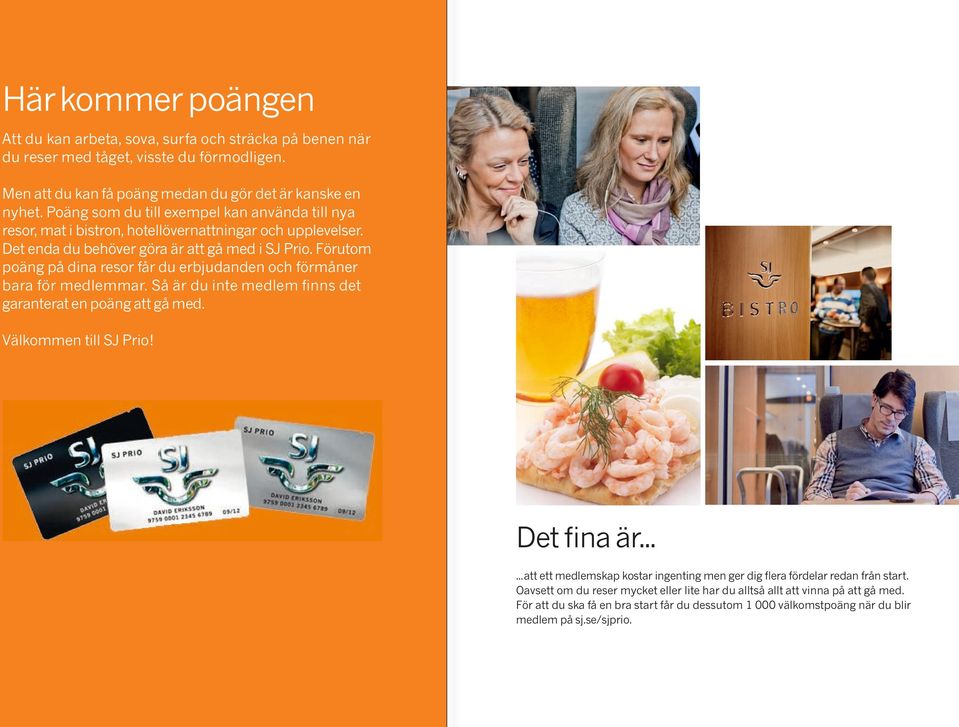 Förutom poäng på dina resor får du erbju danden och förmåner bara för medlemmar. Så är du inte medlem finns det garanterat en poäng att gå med. Välkommen till SJ Prio! Det fina är.