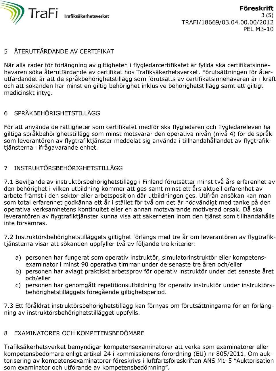 Förutsättningen för återutfärdandet är att de språkbehörighetstillägg som förutsätts av certifikatsinnehavaren är i kraft och att sökanden har minst en giltig behörighet inklusive behörighetstillägg