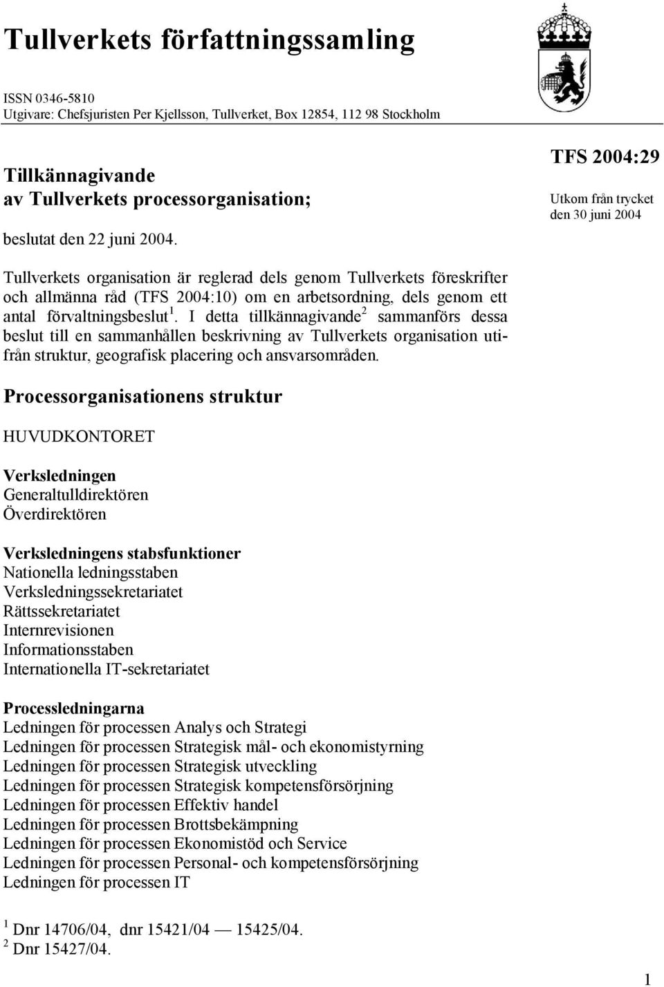 förvaltningsbeslut 1. I detta tillkännagivande 2 sammanförs dessa beslut till en sammanhållen beskrivning av Tullverkets organisation utifrån struktur, geografisk placering och ansvarsområden.