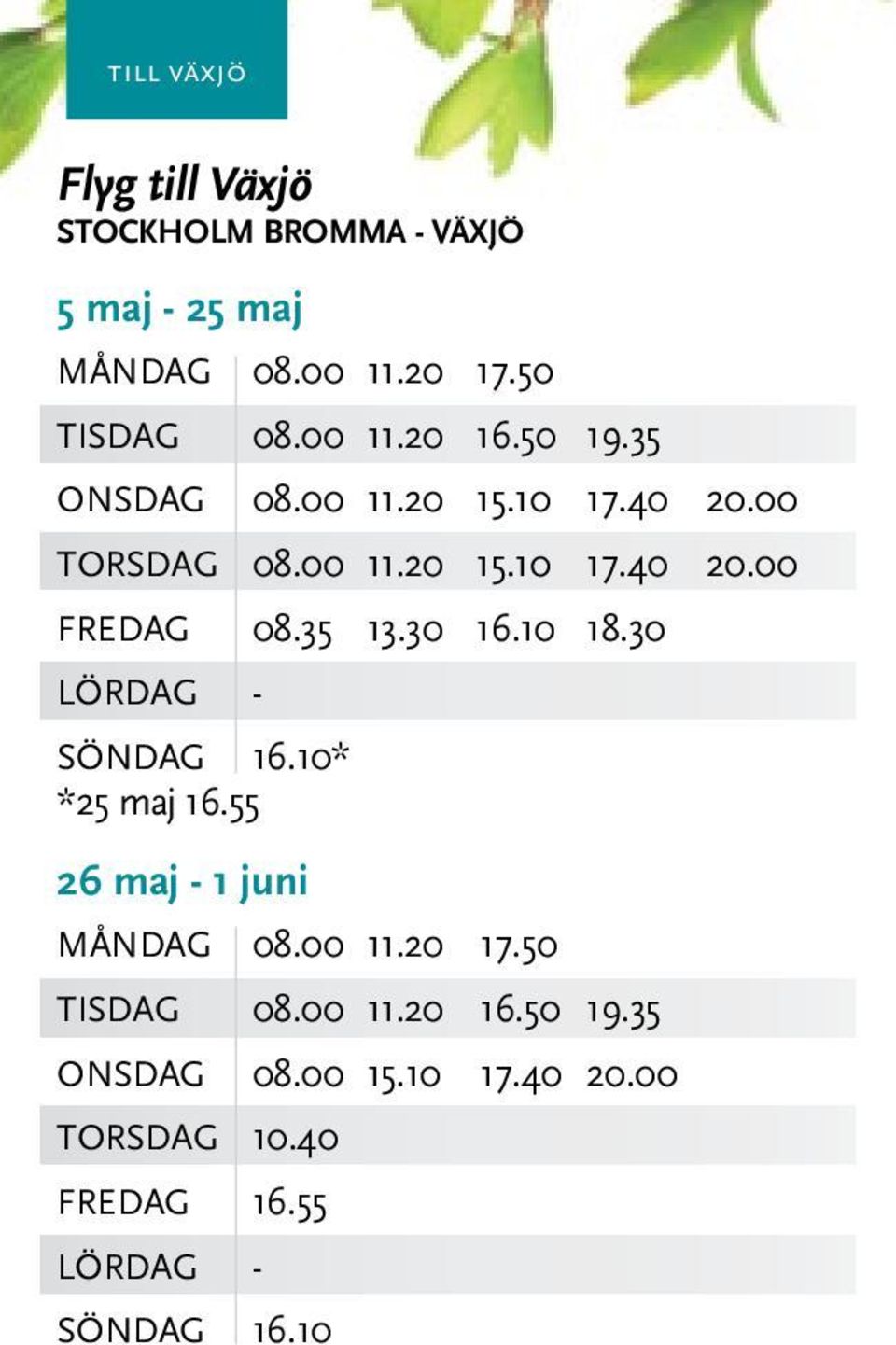 35 13.30 16.10 18.30 SÖNDAG 16.10* *25 maj 16.55 26 maj - 1 juni MånDAG 08.00 11.20 17.50 TISDAG 08.