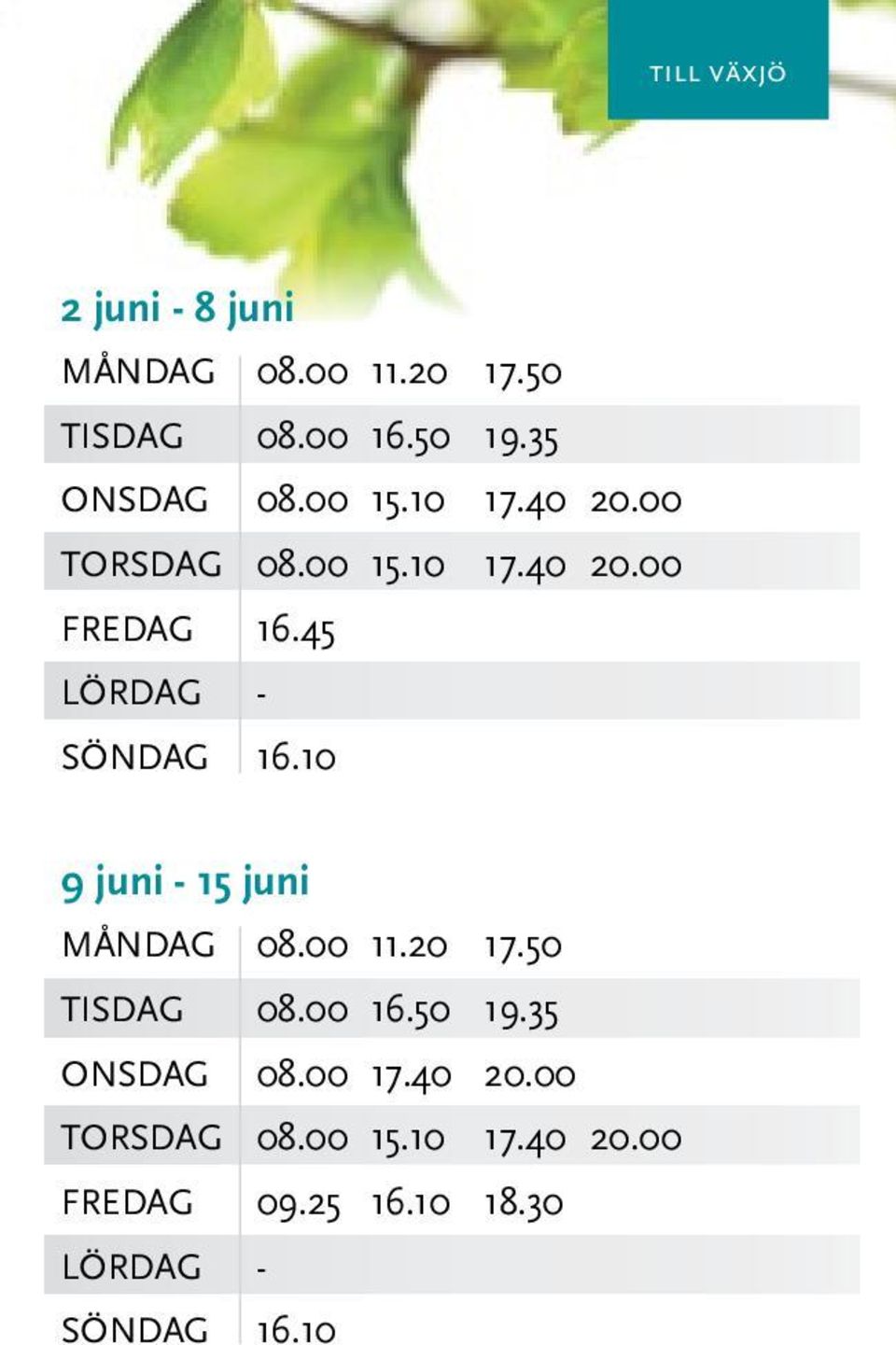 45 SÖNDAG 16.10 9 juni - 15 juni MånDAG 08.00 11.20 17.50 TISDAG 08.00 16.50 19.