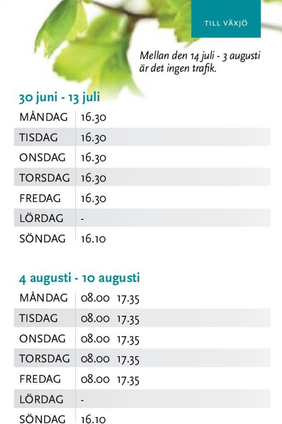 30 FREDAG 16.30 SÖNDAG 16.10 4 augusti - 10 augusti MånDAG 08.00 17.