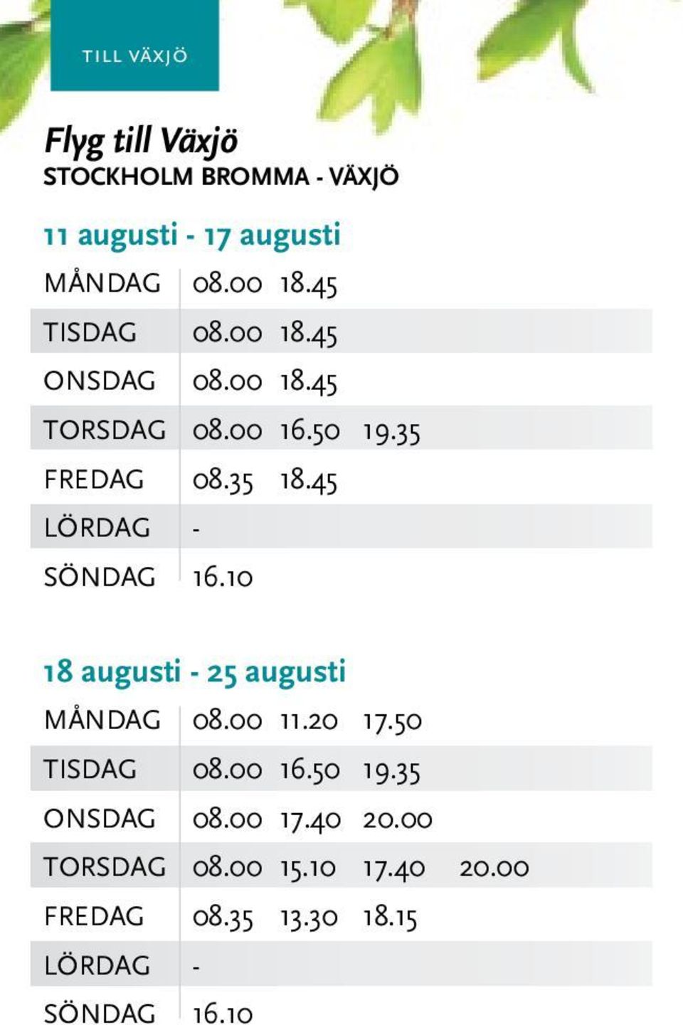 45 SÖNDAG 16.10 18 augusti - 25 augusti MånDAG 08.00 11.20 17.50 TISDAG 08.00 16.50 19.