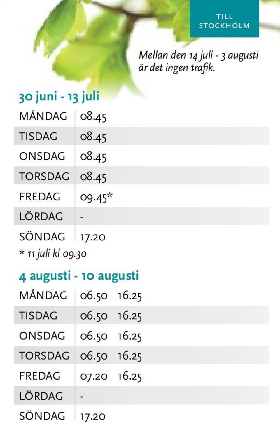 30 4 augusti - 10 augusti MånDAG 06.50 16.25 TISDAG 06.50 16.25 ONSDAG 06.