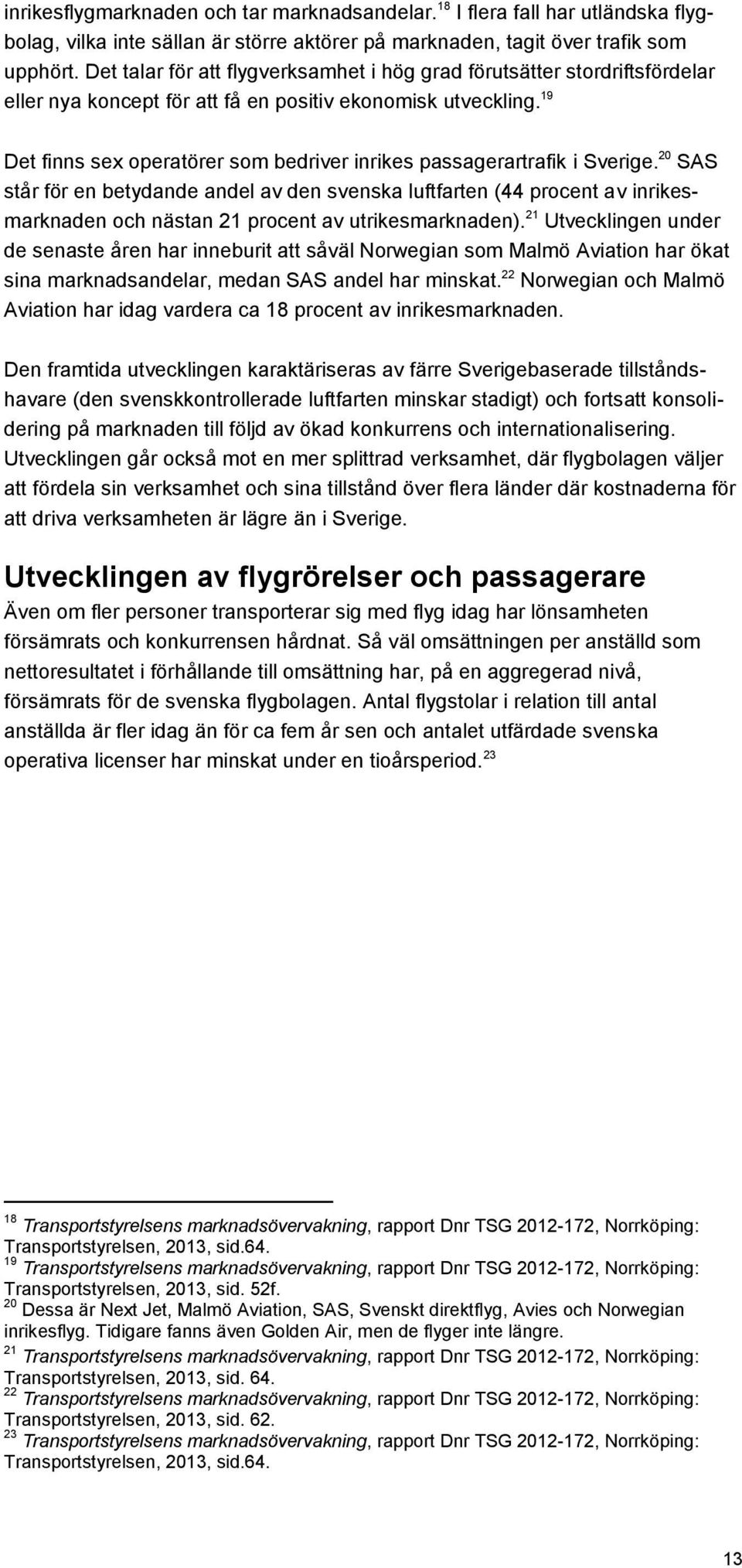 19 Det finns sex operatörer som bedriver inrikes passagerartrafik i Sverige.