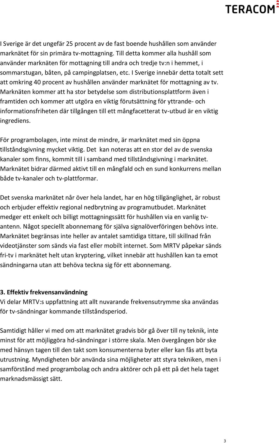I Sverige innebär detta totalt sett att omkring 40 procent av hushållen använder marknätet för mottagning av tv.