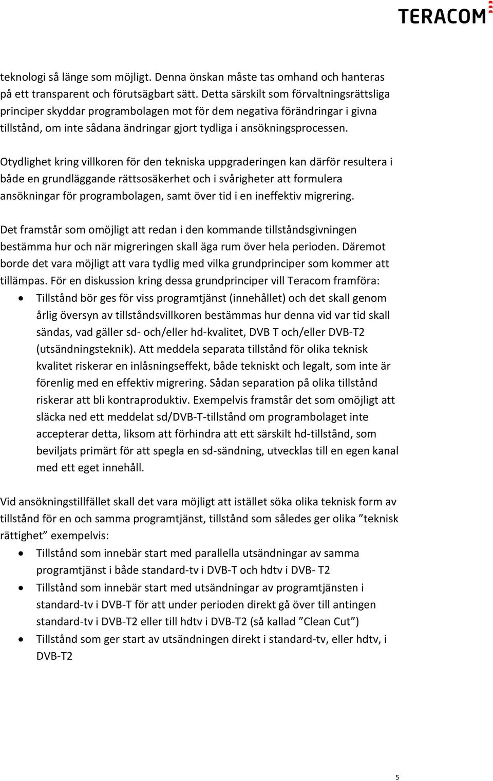 Otydlighet kring villkoren för den tekniska uppgraderingen kan därför resultera i både en grundläggande rättsosäkerhet och i svårigheter att formulera ansökningar för programbolagen, samt över tid i