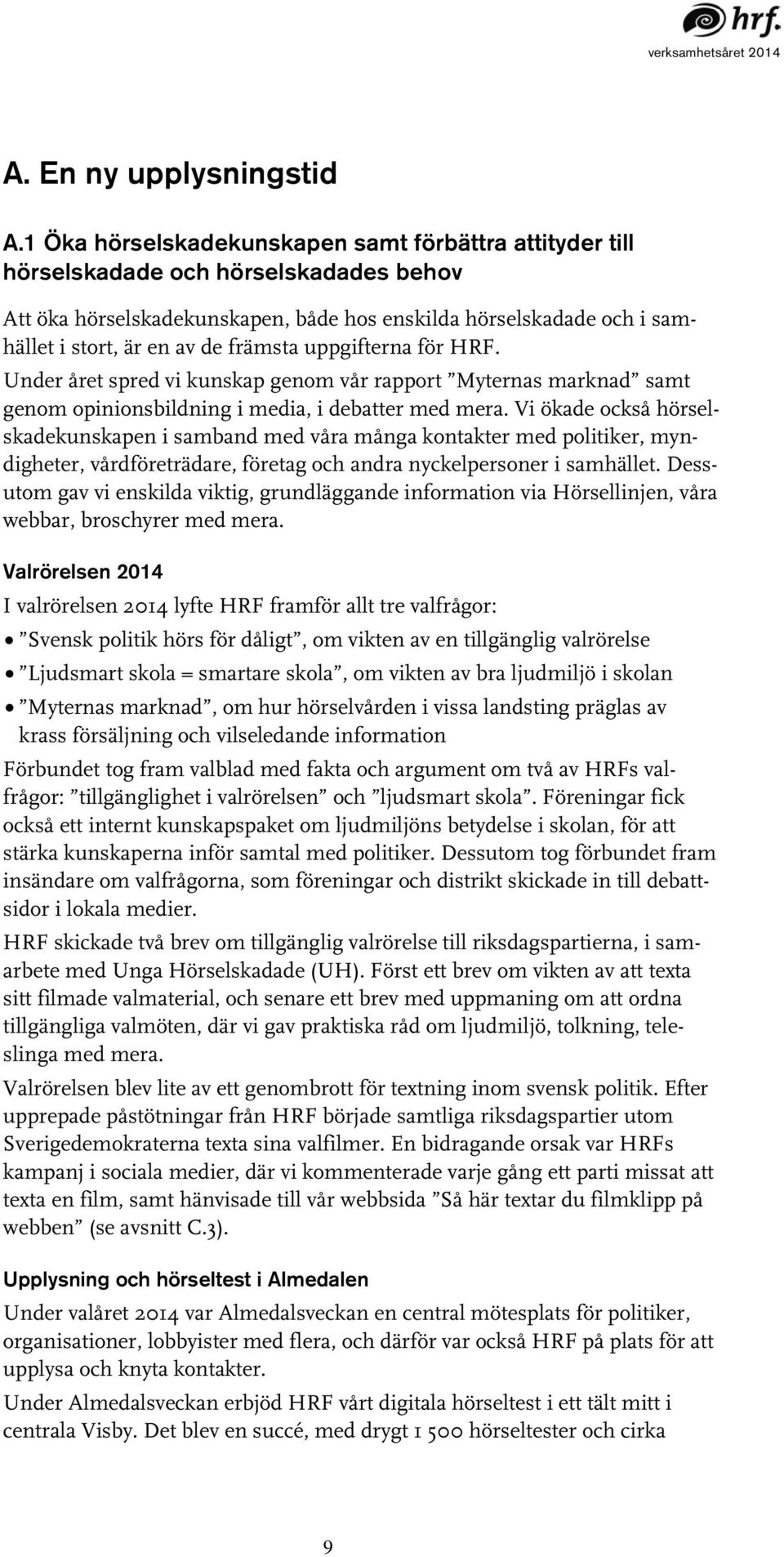 främsta uppgifterna för HRF. Under året spred vi kunskap genom vår rapport Myternas marknad samt genom opinionsbildning i media, i debatter med mera.