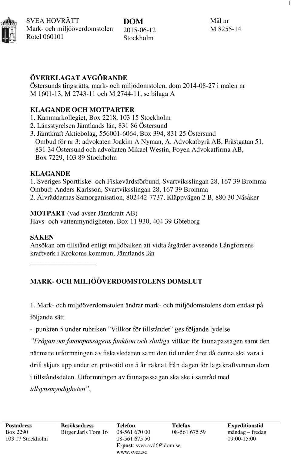 Jämtkraft Aktiebolag, 556001-6064, Box 394, 831 25 Östersund Ombud för nr 3: advokaten Joakim A Nyman, A.