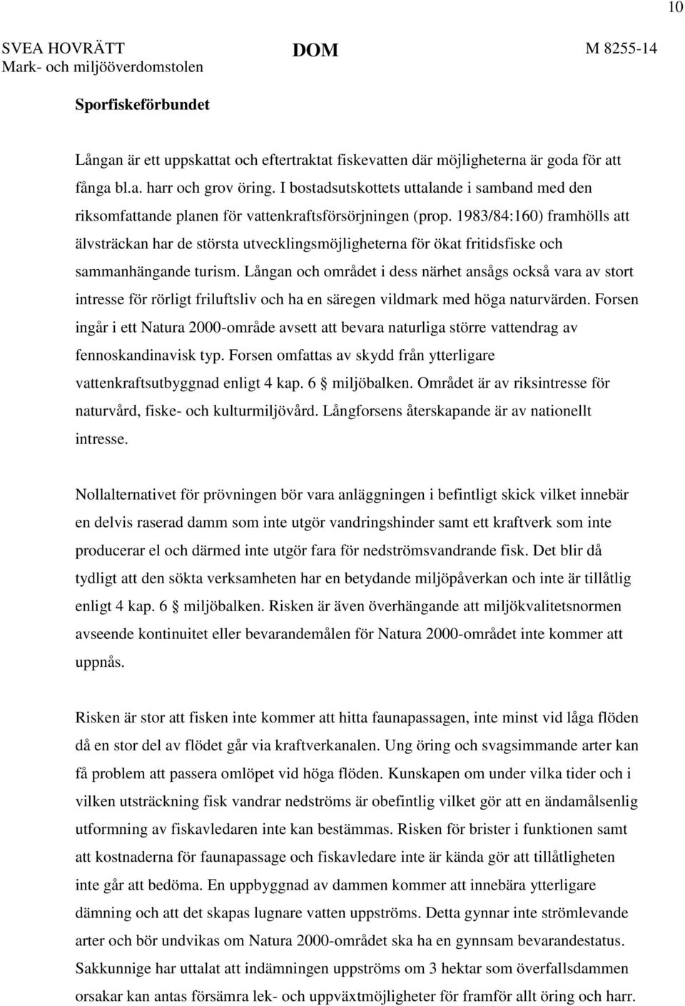 1983/84:160) framhölls att älvsträckan har de största utvecklingsmöjligheterna för ökat fritidsfiske och sammanhängande turism.