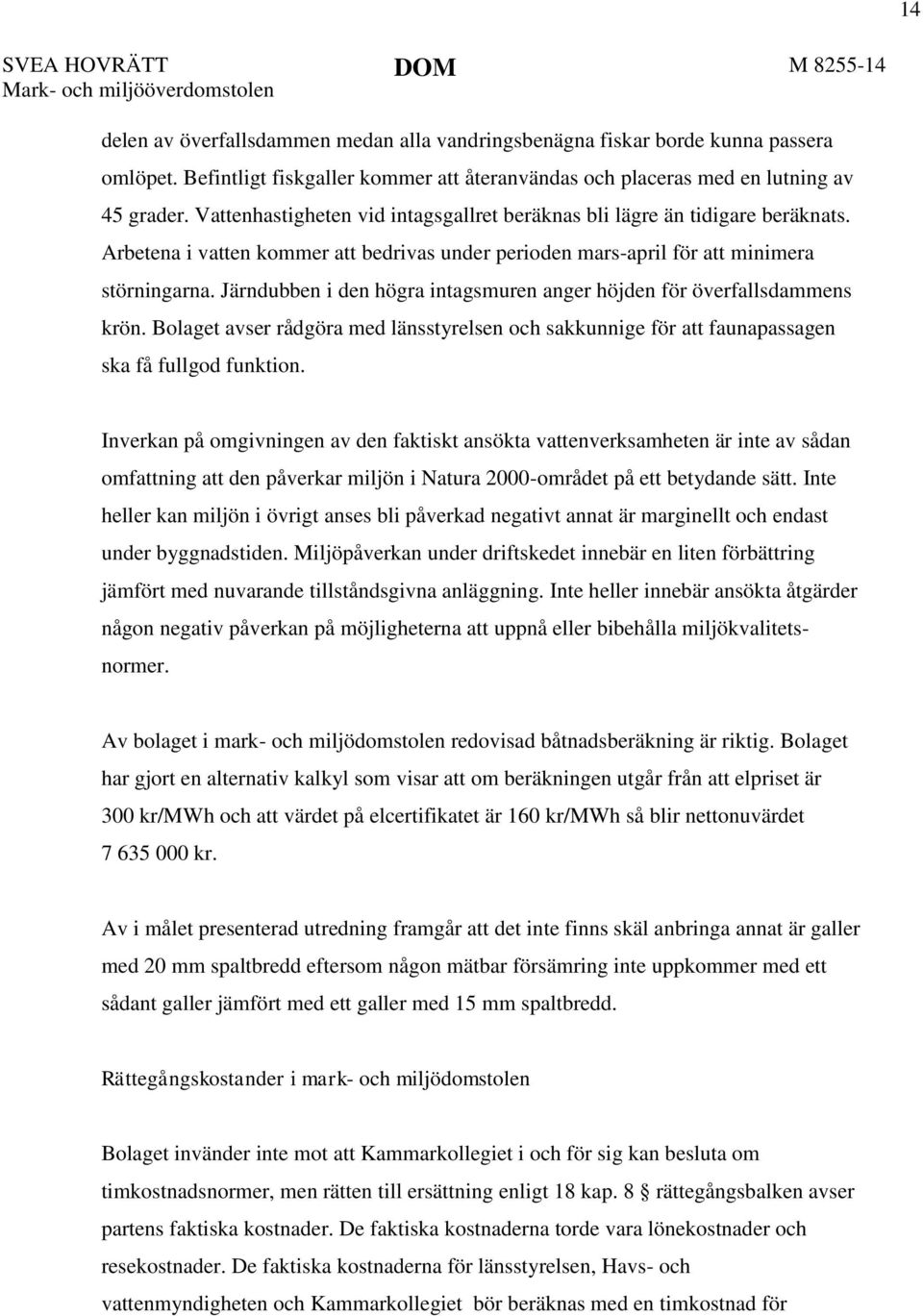 Arbetena i vatten kommer att bedrivas under perioden mars-april för att minimera störningarna. Järndubben i den högra intagsmuren anger höjden för överfallsdammens krön.