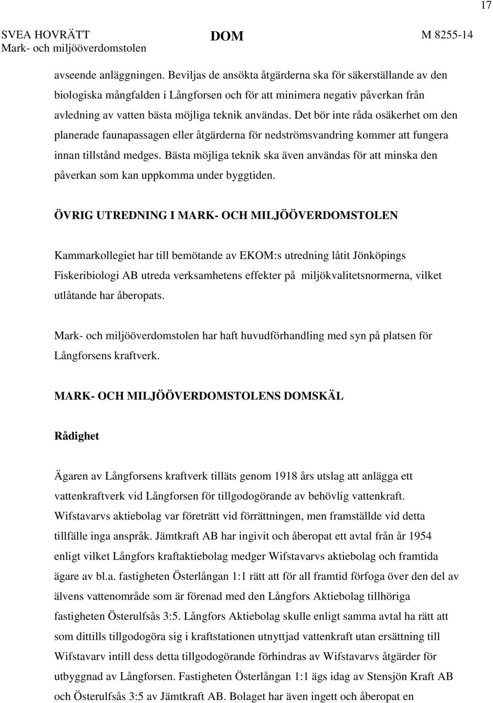 Det bör inte råda osäkerhet om den planerade faunapassagen eller åtgärderna för nedströmsvandring kommer att fungera innan tillstånd medges.