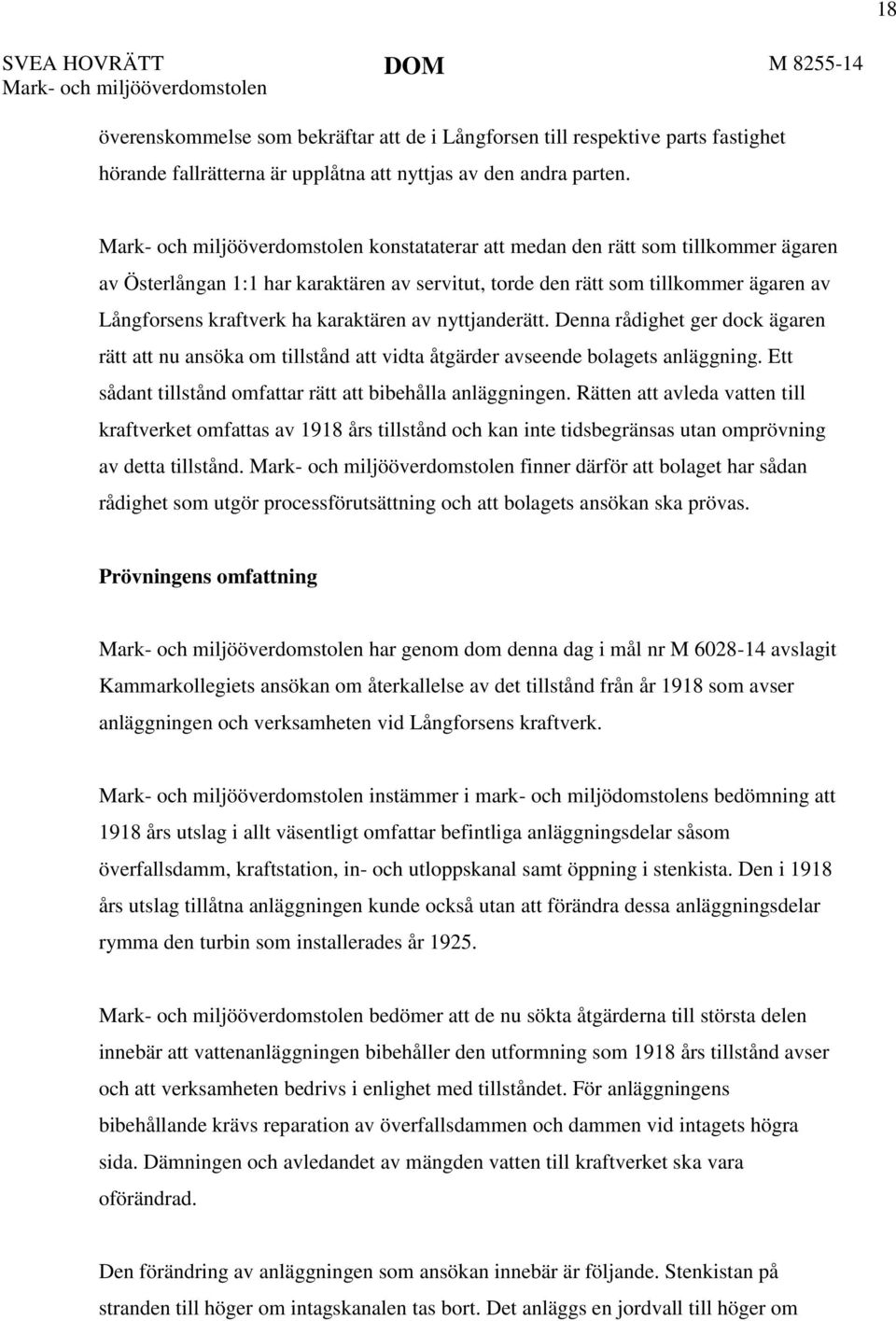 Mark- och miljööverdomstolen konstataterar att medan den rätt som tillkommer ägaren av Österlångan 1:1 har karaktären av servitut, torde den rätt som tillkommer ägaren av Långforsens kraftverk ha