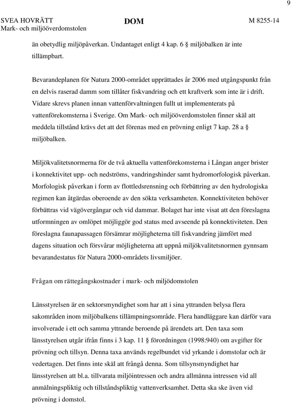 Vidare skrevs planen innan vattenförvaltningen fullt ut implementerats på vattenförekomsterna i Sverige.