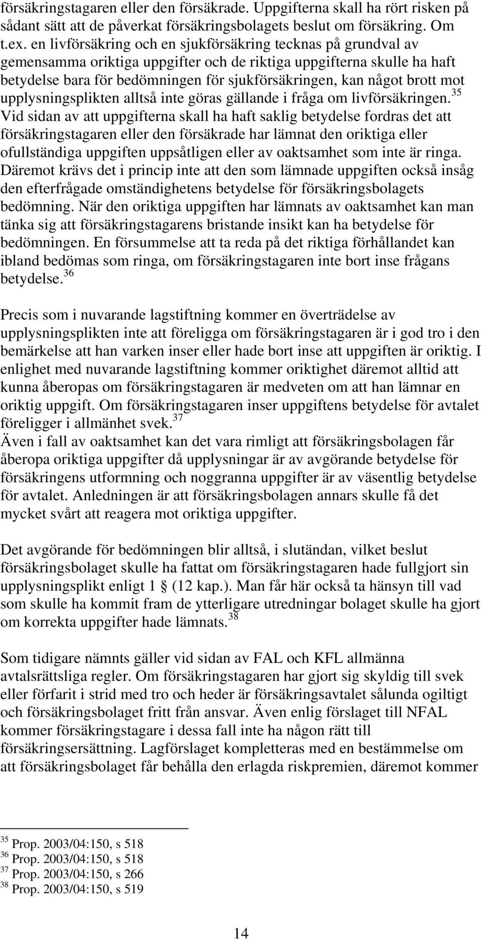 brott mot upplysningsplikten alltså inte göras gällande i fråga om livförsäkringen.