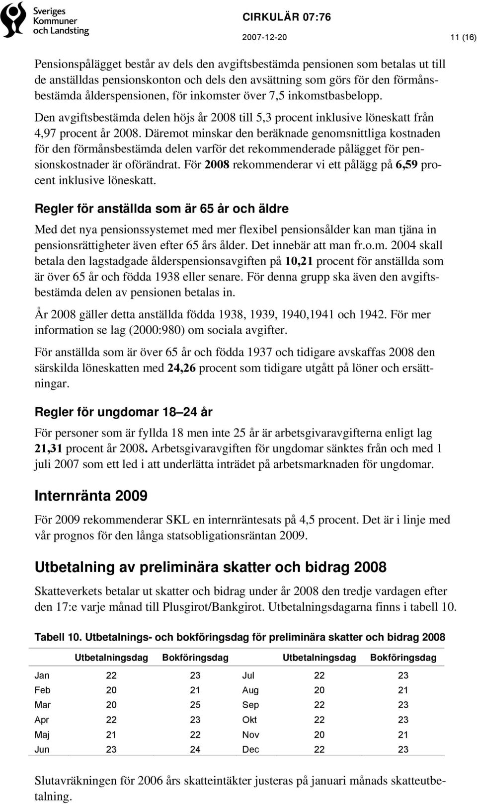 Däremot minskar den beräknade genomsnittliga kostnaden för den förmånsbestämda delen varför det rekommenderade pålägget för pensionskostnader är oförändrat.